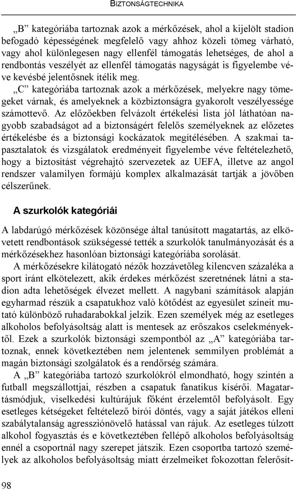 C kategóriába tartoznak azok a mérkőzések, melyekre nagy tömegeket várnak, és amelyeknek a közbiztonságra gyakorolt veszélyessége számottevő.