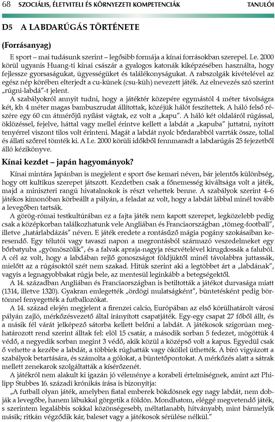 A szabályokról annyit tudni, hogy a játéktér közepére egymástól 4 méter távolságra két, kb. 4 méter magas bambuszrudat állítottak, közéjük hálót feszítettek.