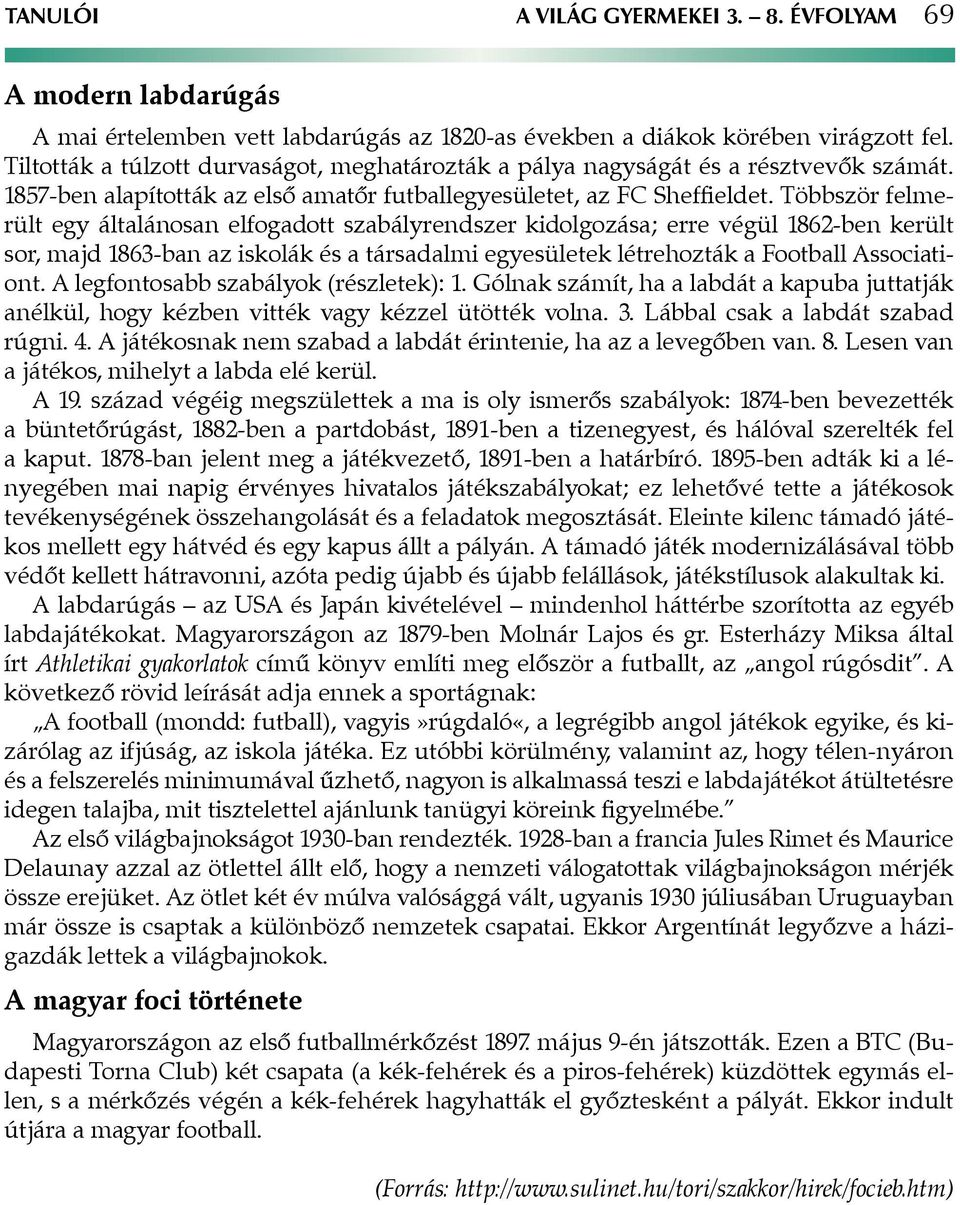 Többször felmerült egy általánosan elfogadott szabályrendszer kidolgozása; erre végül 1862-ben került sor, majd 1863-ban az iskolák és a társadalmi egyesületek létrehozták a Football Associationt.