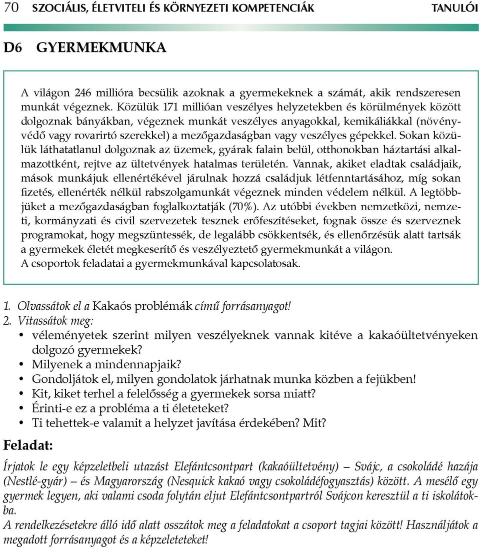 veszélyes gépekkel. Sokan közülük láthatatlanul dolgoznak az üzemek, gyárak falain belül, otthonokban háztartási alkalmazottként, rejtve az ültetvények hatalmas területén.