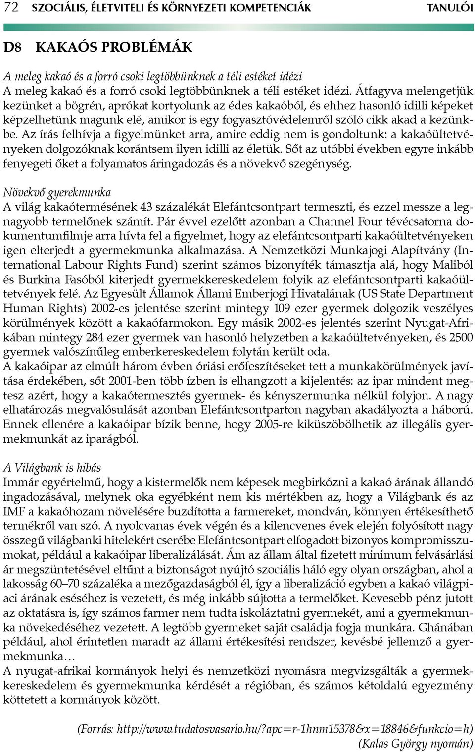 Átfagyva melengetjük kezünket a bögrén, aprókat kortyolunk az édes kakaóból, és ehhez hasonló idilli képeket képzelhetünk magunk elé, amikor is egy fogyasztóvédelemről szóló cikk akad a kezünkbe.