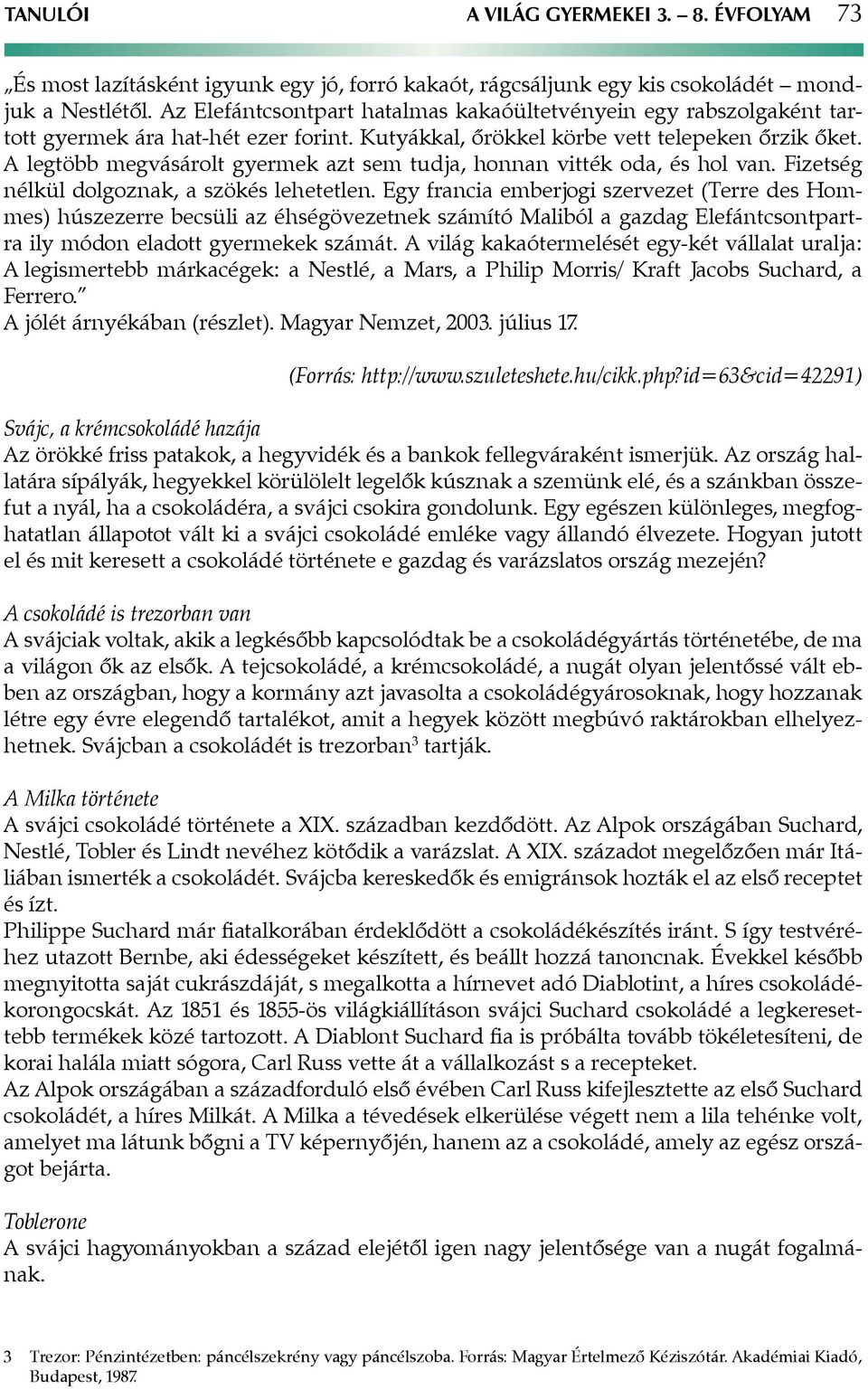 A legtöbb megvásárolt gyermek azt sem tudja, honnan vitték oda, és hol van. Fizetség nélkül dolgoznak, a szökés lehetetlen.