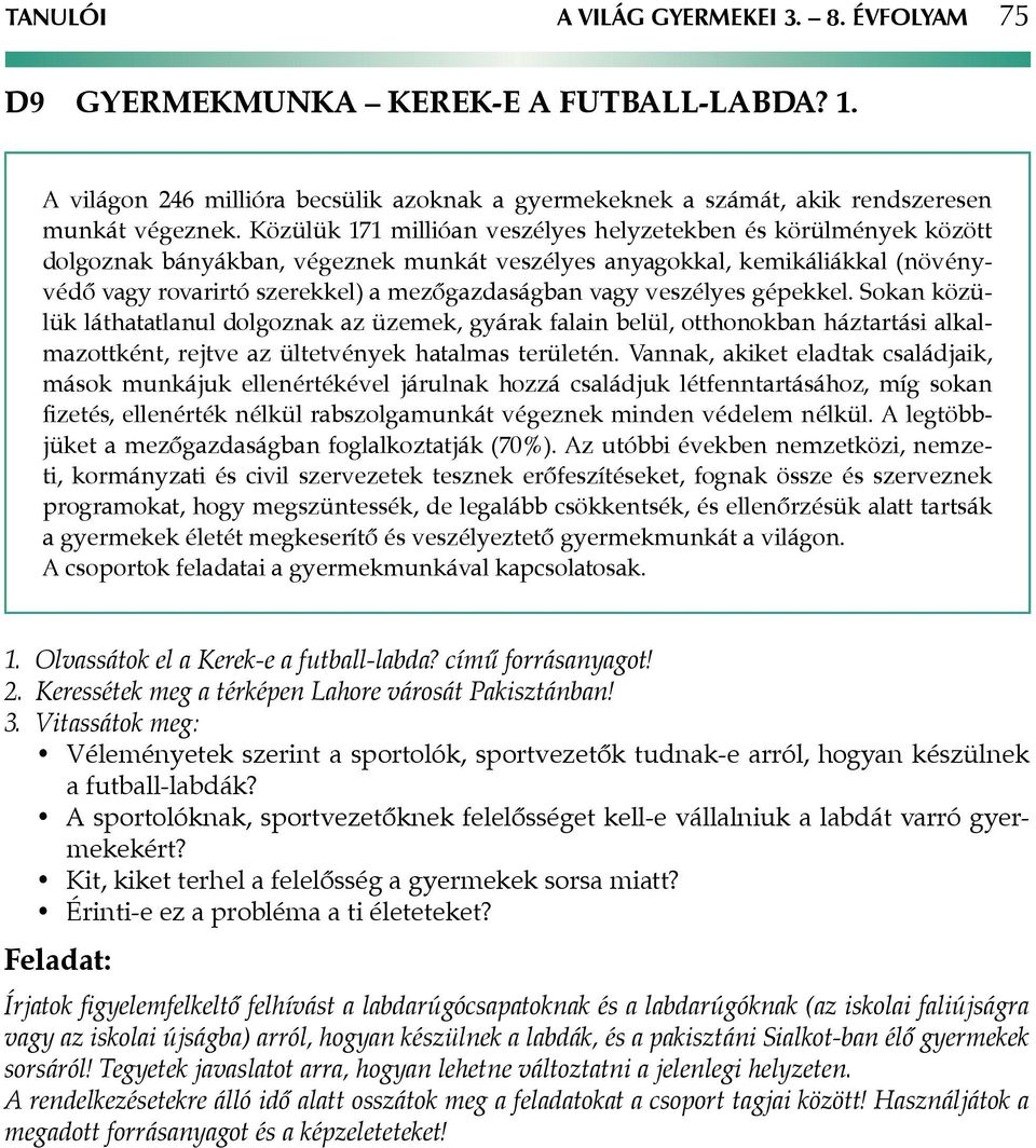 veszélyes gépekkel. Sokan közülük láthatatlanul dolgoznak az üzemek, gyárak falain belül, otthonokban háztartási alkalmazottként, rejtve az ültetvények hatalmas területén.