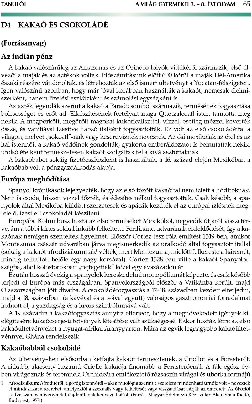 Időszámításunk előtt 600 körül a maják Dél-Amerika északi részére vándoroltak, és létrehozták az első ismert ültetvényt a Yucatan-félszigeten.