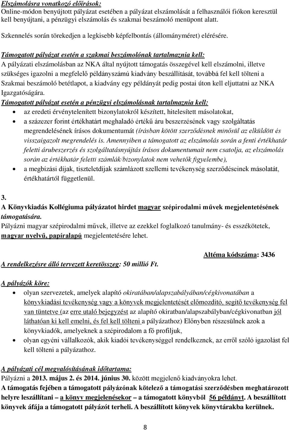 Támogatott pályázat esetén a szakmai beszámolónak tartalmaznia kell: A pályázati elszámolásban az NKA által nyújtott támogatás összegével kell elszámolni, illetve szükséges igazolni a megfelelő