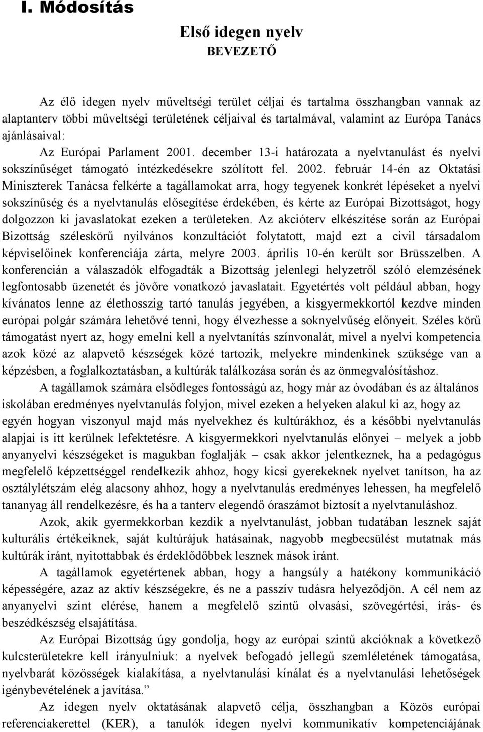 február 14-én az Oktatási Miniszterek Tanácsa felkérte a tagállamokat arra, hogy tegyenek konkrét lépéseket a nyelvi sokszínűség és a nyelvtanulás elősegítése érdekében, és kérte az Európai