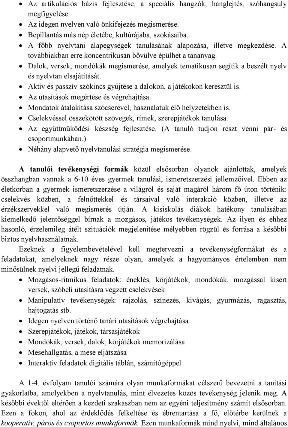 Dalok, versek, mondókák megismerése, amelyek tematikusan segítik a beszélt nyelv és nyelvtan elsajátítását. Aktív és passzív szókincs gyűjtése a dalokon, a játékokon keresztül is.