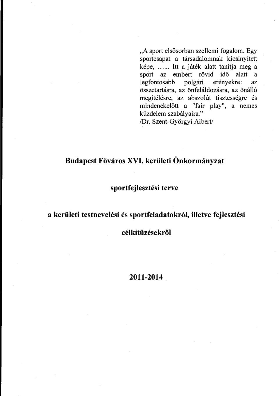 polgári erényekre: az összetartásra, az önfeláldozásra, az önálló megítélésre, az abszolút tisztességre és mindenekelőtt a "fair