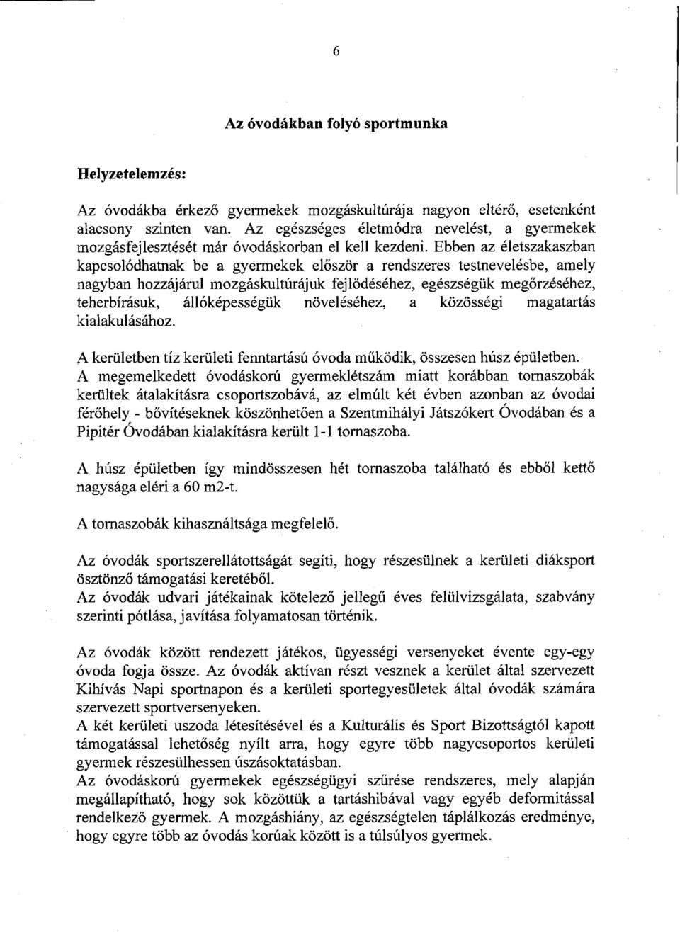 Ebben az életszakaszban kapcsolódhatnak be a gyermekek először a rendszeres testnevelésbe, amely nagyban hozzájárul mozgáskultúrájuk fejlődéséhez, egészségük megőrzéséhez, teherbírásuk,