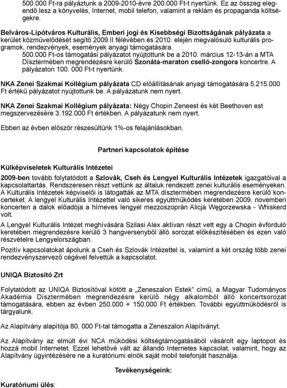 elején megvalósuló kulturális programok, rendezvények, események anyagi támogatására. 500.000 Ft-os támogatási pályázatot nyújtottunk be a 2010.