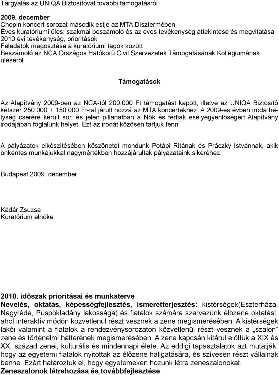 Feladatok megosztása a kuratóriumi tagok között Beszámoló az NCA Országos Hatókörű Civil Szervezetek Támogatásának Kollégiumának üléséről Támogatások Az Alapítvány 2009-ben az NCA-tól 200.