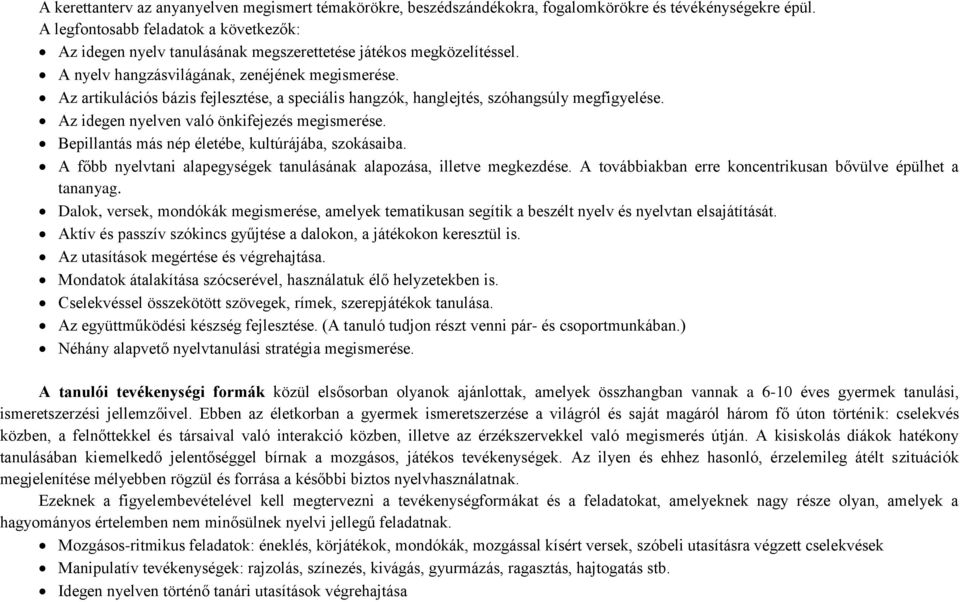 Az artikulációs bázis fejlesztése, a speciális hangzók, hanglejtés, szóhangsúly megfigyelése. Az idegen nyelven való önkifejezés megismerése. Bepillantás más nép életébe, kultúrájába, szokásaiba.