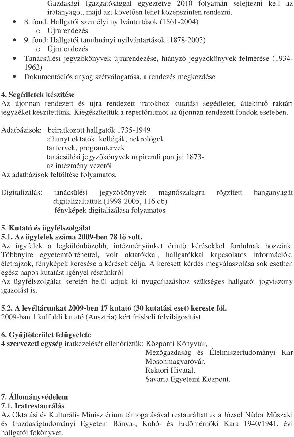 fond: Hallgatói tanulmányi nyilvántartások (1878-2003) o Újrarendezés Tanácsülési jegyzkönyvek újrarendezése, hiányzó jegyzkönyvek felmérése (1934-1962) Dokumentációs anyag szétválogatása, a rendezés