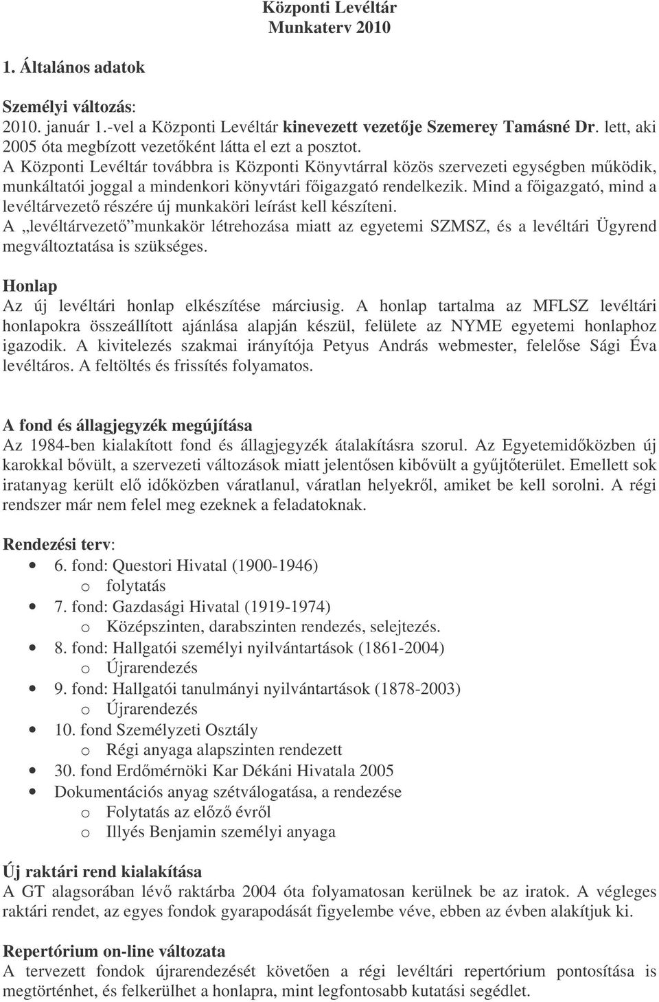 A Központi Levéltár továbbra is Központi Könyvtárral közös szervezeti egységben mködik, munkáltatói joggal a mindenkori könyvtári figazgató rendelkezik.