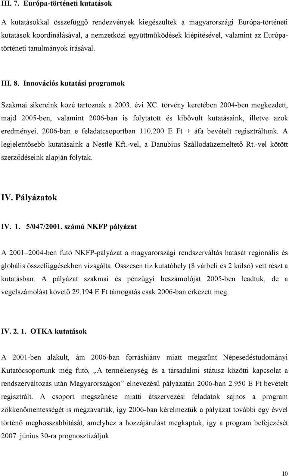 Európatörténeti tanulmányok írásával. III. 8. Innovációs kutatási programok Szakmai sikereink közé tartoznak a 2003. évi XC.