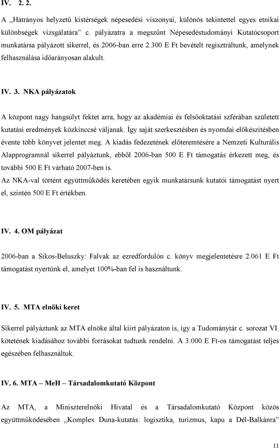 NKA pályázatok A központ nagy hangsúlyt fektet arra, hogy az akadémiai és felsıoktatási szférában született kutatási eredmények közkinccsé váljanak.