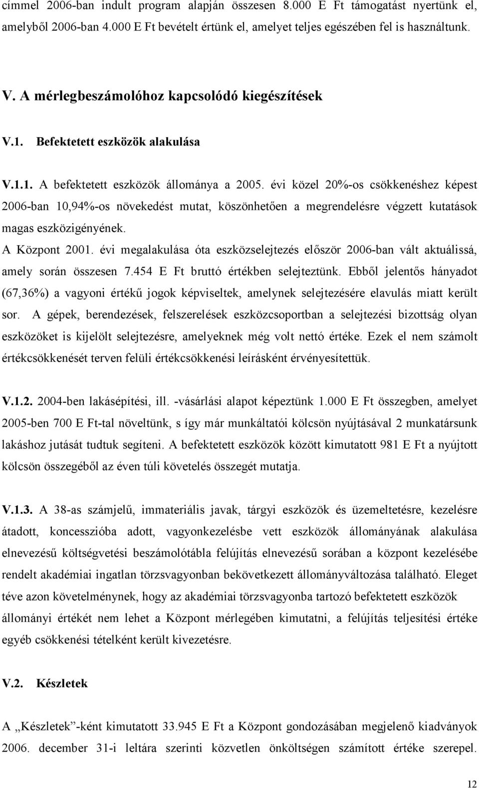 évi közel 20%-os csökkenéshez képest 2006-ban 10,94%-os növekedést mutat, köszönhetıen a megrendelésre végzett kutatások magas eszközigényének. A Központ 2001.