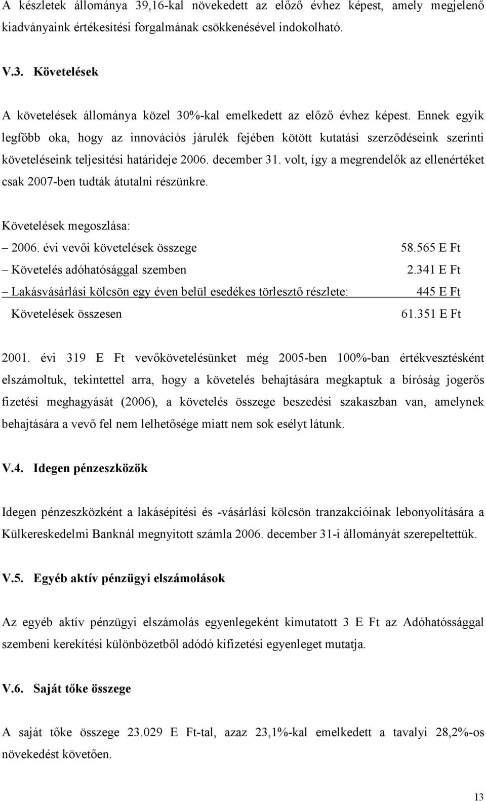 volt, így a megrendelık az ellenértéket csak 2007-ben tudták átutalni részünkre. Követelések megoszlása: 2006. évi vevıi követelések összege 58.565 E Ft Követelés adóhatósággal szemben 2.