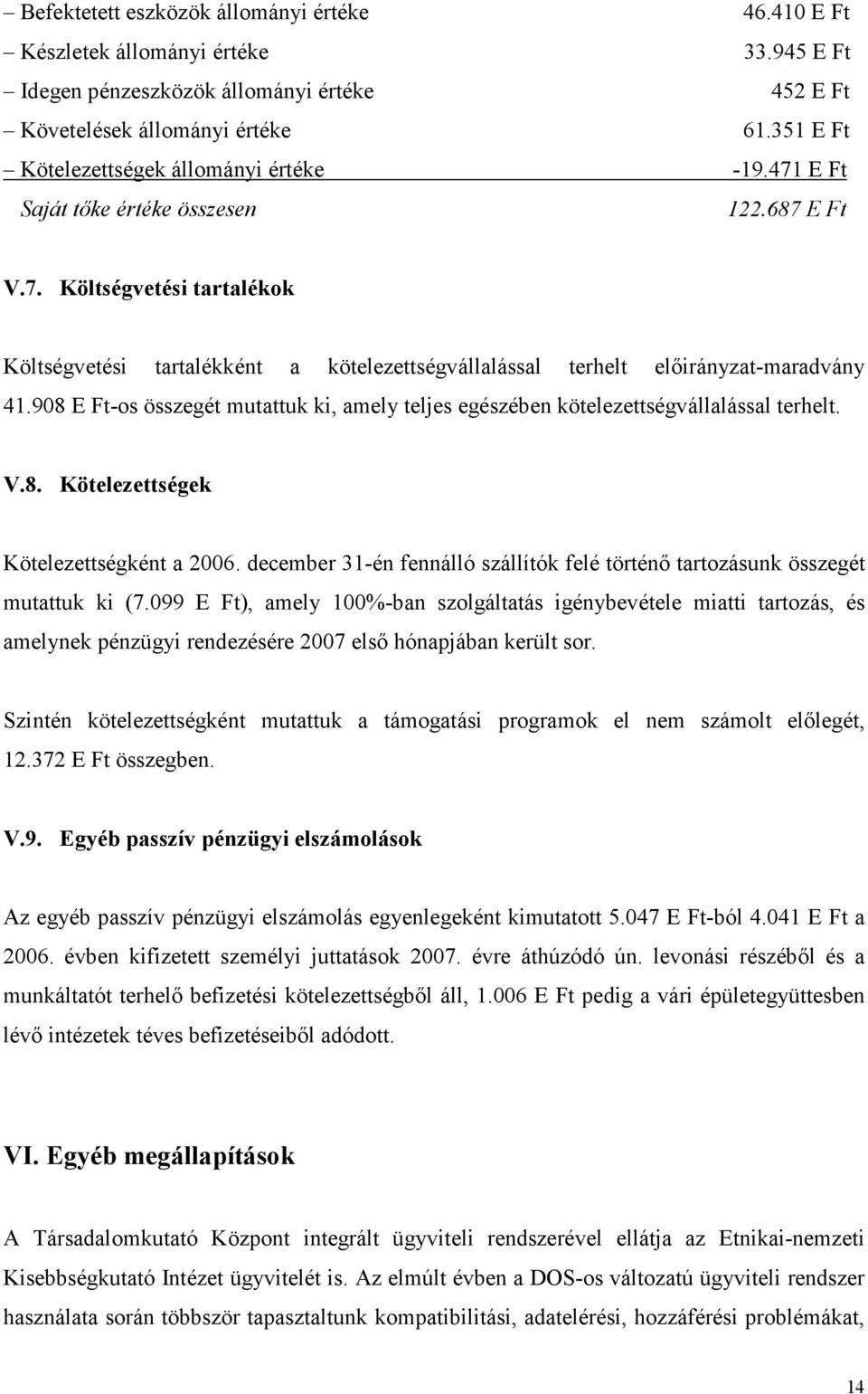 908 E Ft-os összegét mutattuk ki, amely teljes egészében kötelezettségvállalással terhelt. V.8. Kötelezettségek Kötelezettségként a 2006.