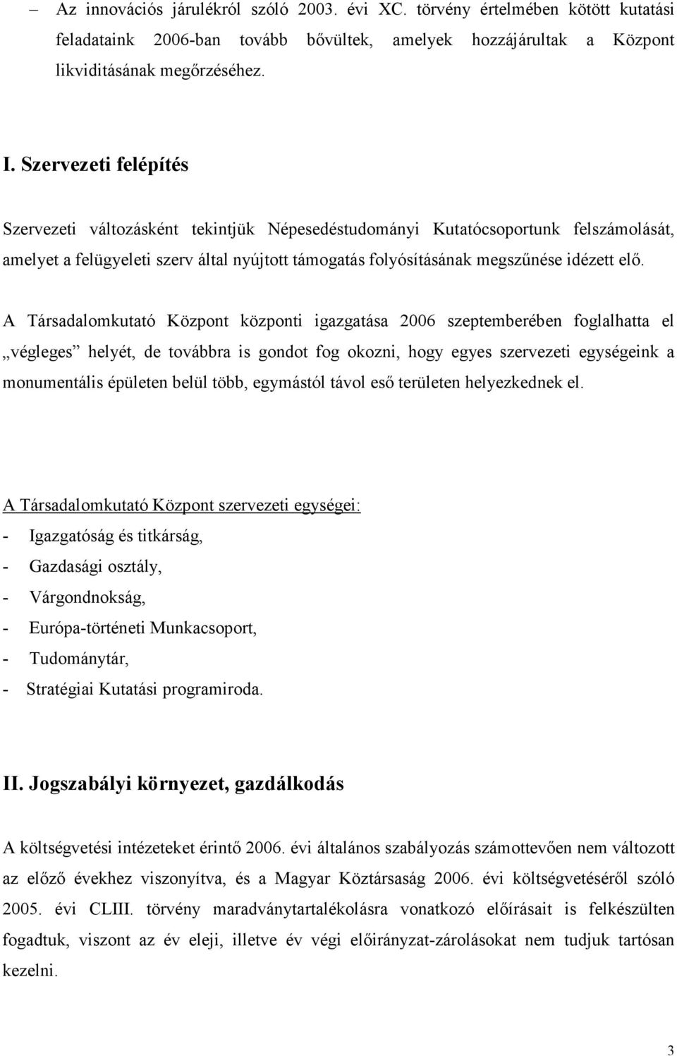 A Társadalomkutató Központ központi igazgatása 2006 szeptemberében foglalhatta el végleges helyét, de továbbra is gondot fog okozni, hogy egyes szervezeti egységeink a monumentális épületen belül