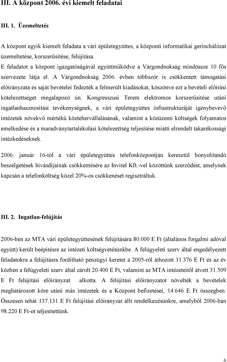 évben többször is csökkentett támogatási elıirányzata és saját bevételei fedezték a felmerült kiadásokat, köszönve ezt a bevételi elıírási kötelezettséget megalapozó ún.