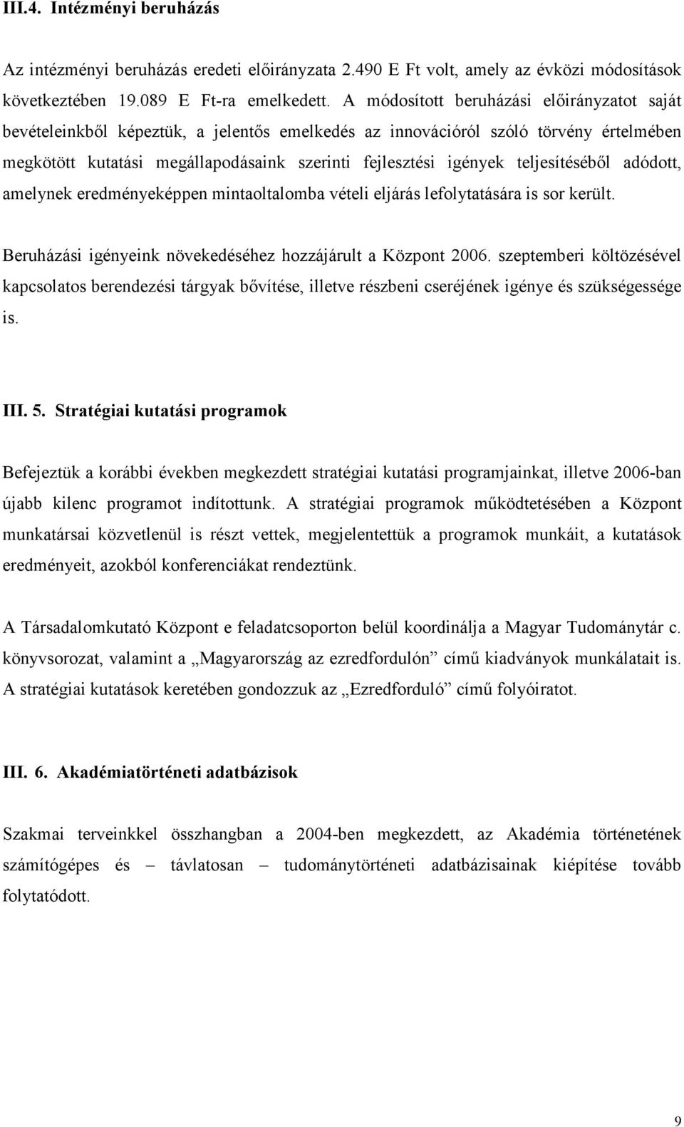 teljesítésébıl adódott, amelynek eredményeképpen mintaoltalomba vételi eljárás lefolytatására is sor került. Beruházási igényeink növekedéséhez hozzájárult a Központ 2006.