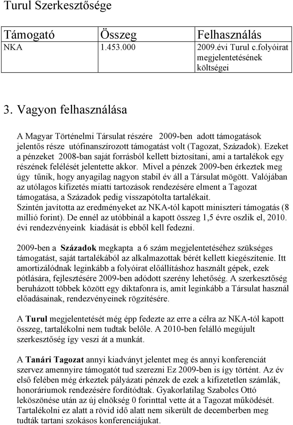 Ezeket a pénzeket 2008-ban saját forrásból kellett biztosítani, ami a tartalékok egy részének felélését jelentette akkor.