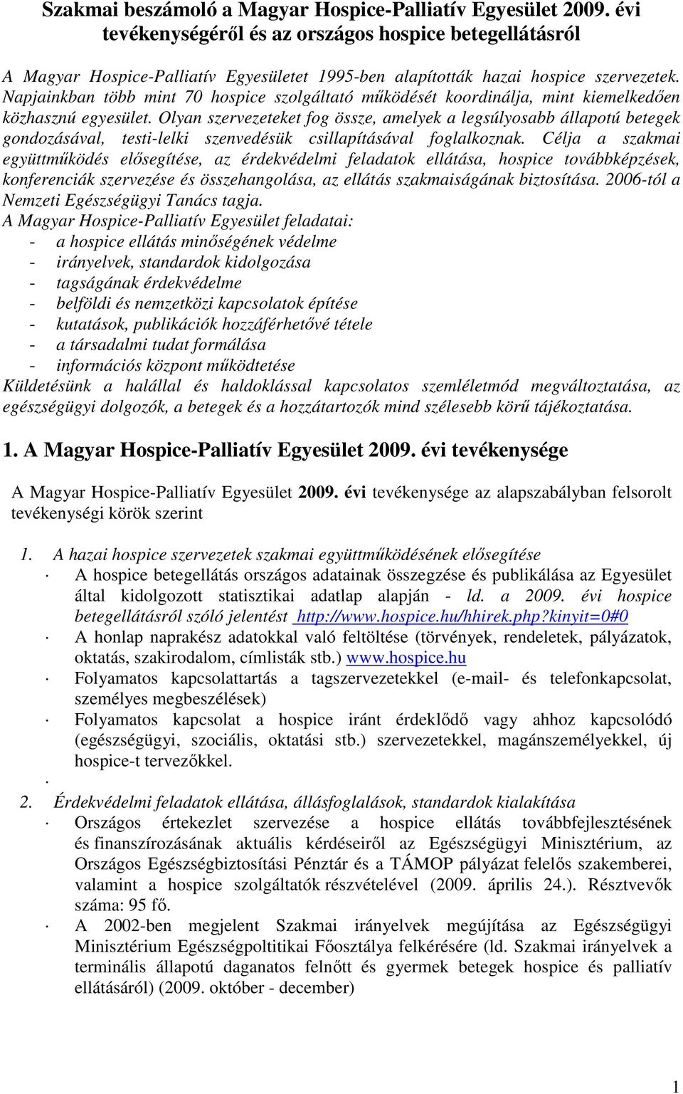 Napjainkban több mint 70 hospice szolgáltató mőködését koordinálja, mint kiemelkedıen közhasznú egyesület.