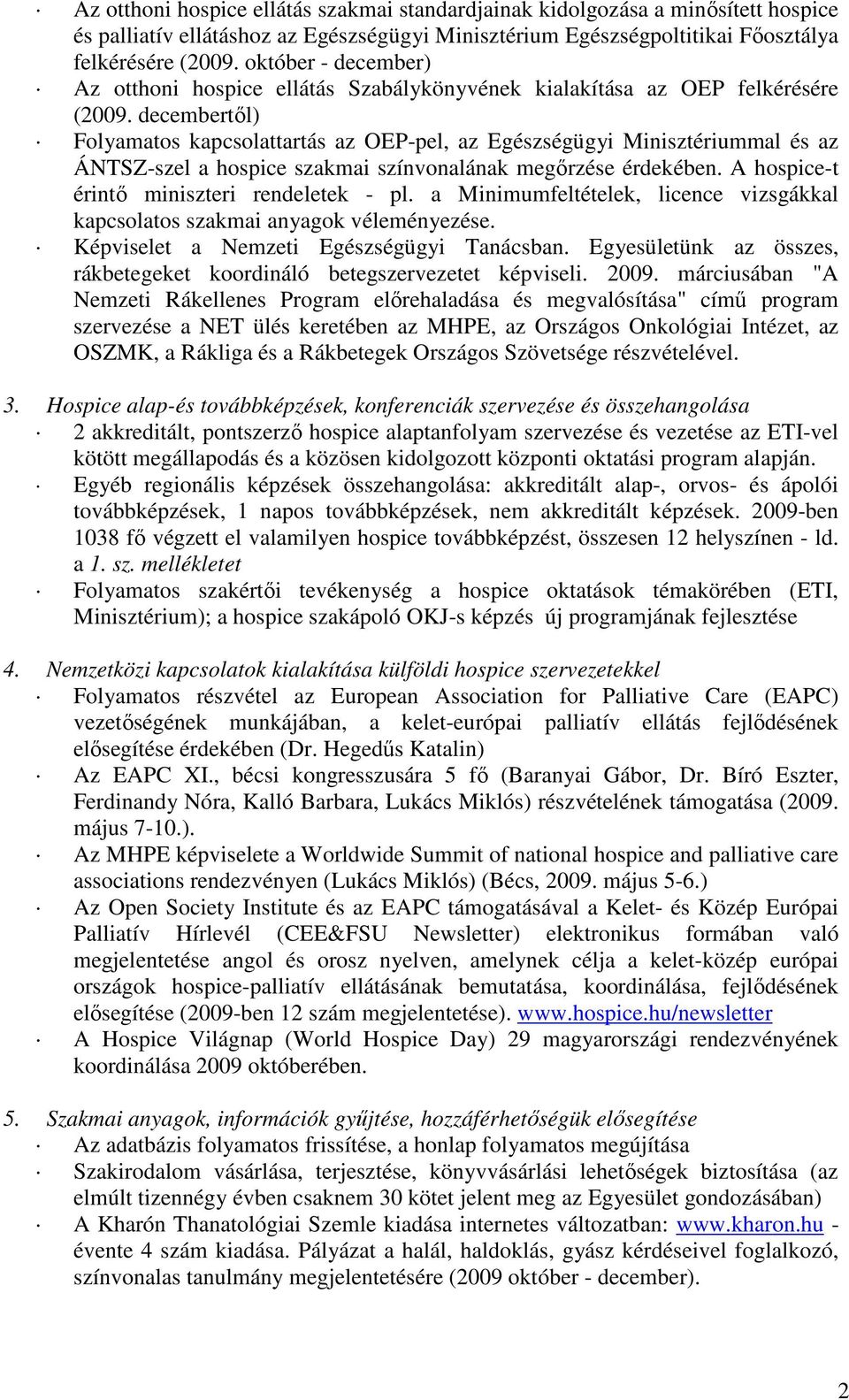 decembertıl) Folyamatos kapcsolattartás az OEP-pel, az Egészségügyi Minisztériummal és az ÁNTSZ-szel a hospice szakmai színvonalának megırzése érdekében. A hospice-t érintı miniszteri rendeletek - pl.