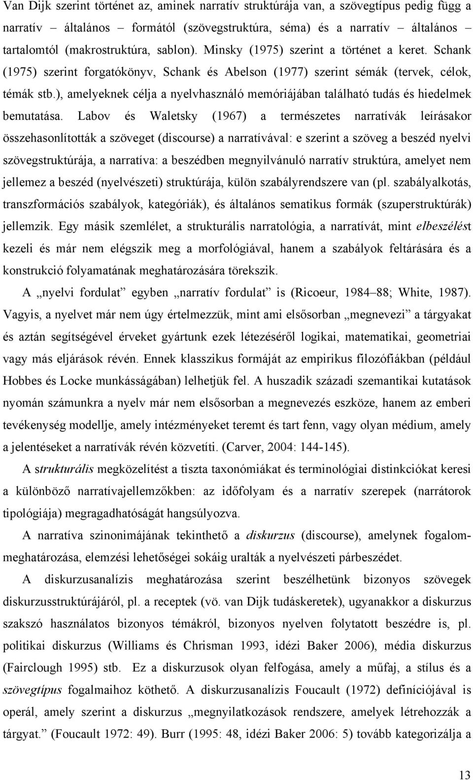 ), amelyeknek célja a nyelvhasználó memóriájában található tudás és hiedelmek bemutatása.