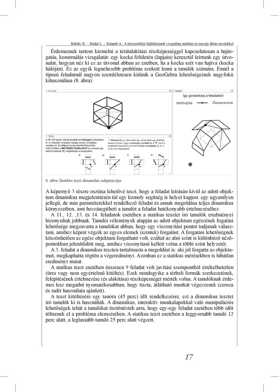 felületén (lapjain) keresztül leírtunk egy útvonalat, hogyan néz ki ez az útvonal abban az esetben, ha a kocka szét van hajtva (kocka hálóján).