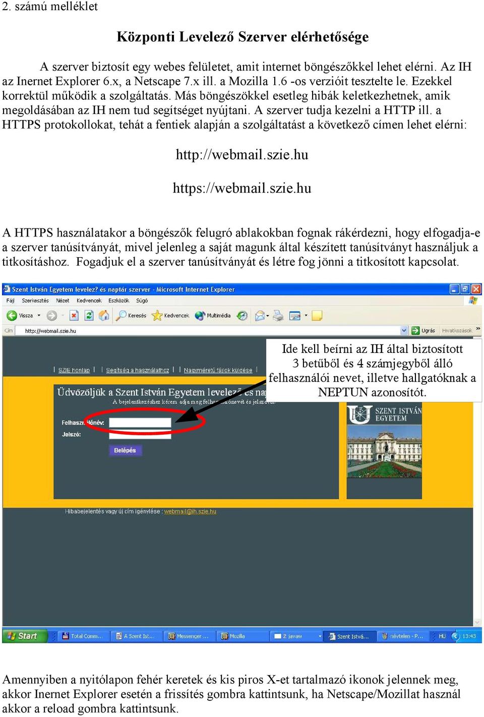 A szerver tudja kezelni a HTTP ill. a HTTPS protokollokat, tehát a fentiek alapján a szolgáltatást a következő címen lehet elérni: http://webmail.szie.