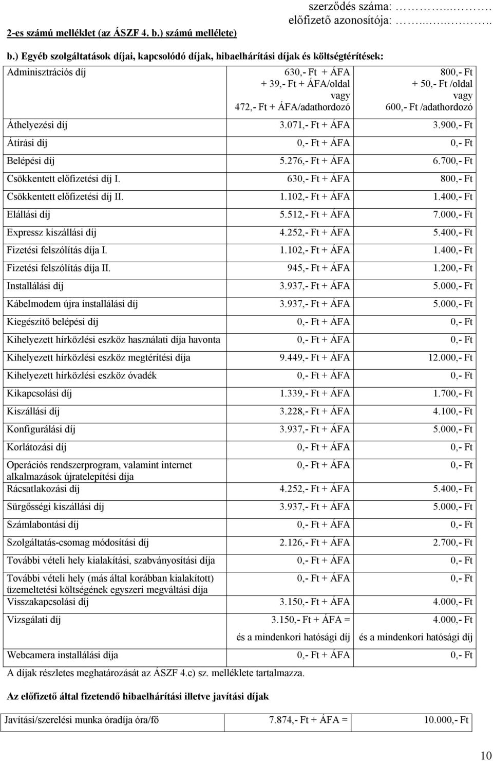 Az előfizető által fizetendő hibaelhárítási illetve javítási díjak 630,- Ft + ÁFA + 39,- Ft + ÁFA/oldal vagy 472,- Ft + ÁFA/adathordozó 800,- Ft + 50,- Ft /oldal vagy 600,- Ft /adathordozó