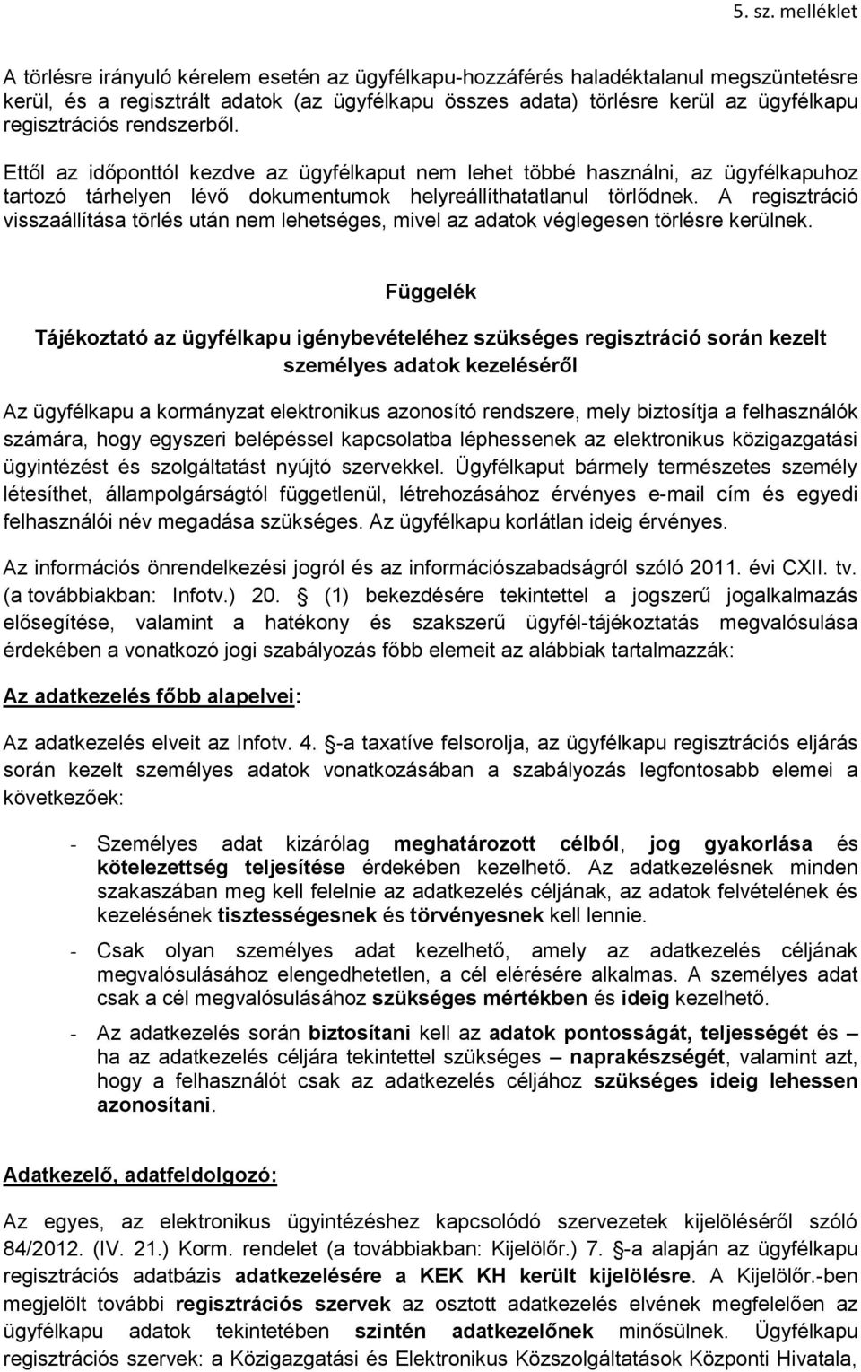 A regisztráció visszaállítása törlés után nem lehetséges, mivel az adatok véglegesen törlésre kerülnek.