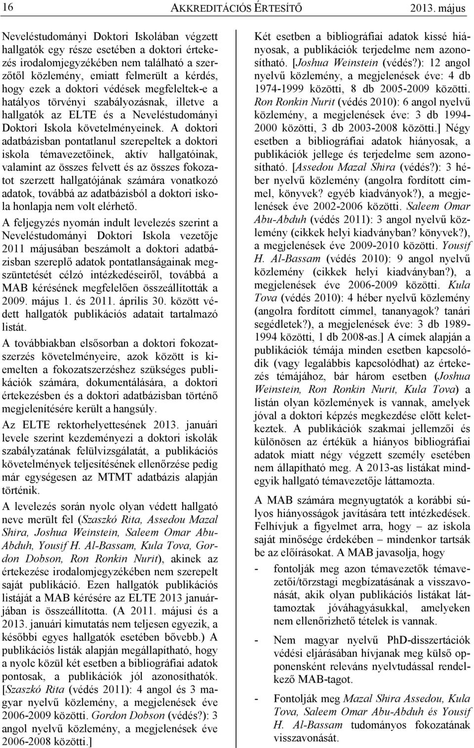 doktori védések megfeleltek-e a hatályos törvényi szabályozásnak, illetve a hallgatók az ELTE és a Neveléstudományi Doktori Iskola követelményeinek.