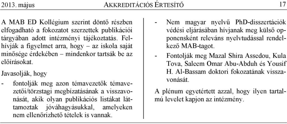 Javasolják, hogy - fontolják meg azon témavezetık témavezetıi/törzstagi megbízatásának a visszavonását, akik olyan publikációs listákat láttamoztak jóváhagyásukkal, amelyeken nem ellenırizhetı