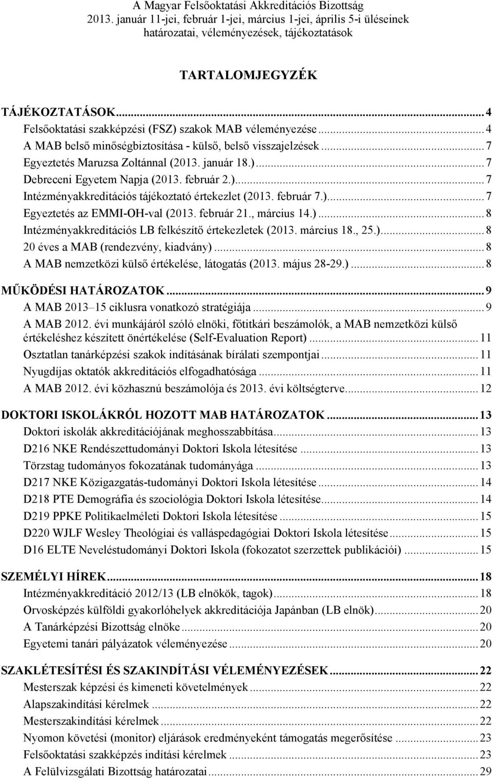 február 2.)...7 Intézményakkreditációs tájékoztató értekezlet (2013. február 7.)...7 Egyeztetés az EMMI-OH-val (2013. február 21., március 14.)...8 Intézményakkreditációs LB felkészítı értekezletek (2013.