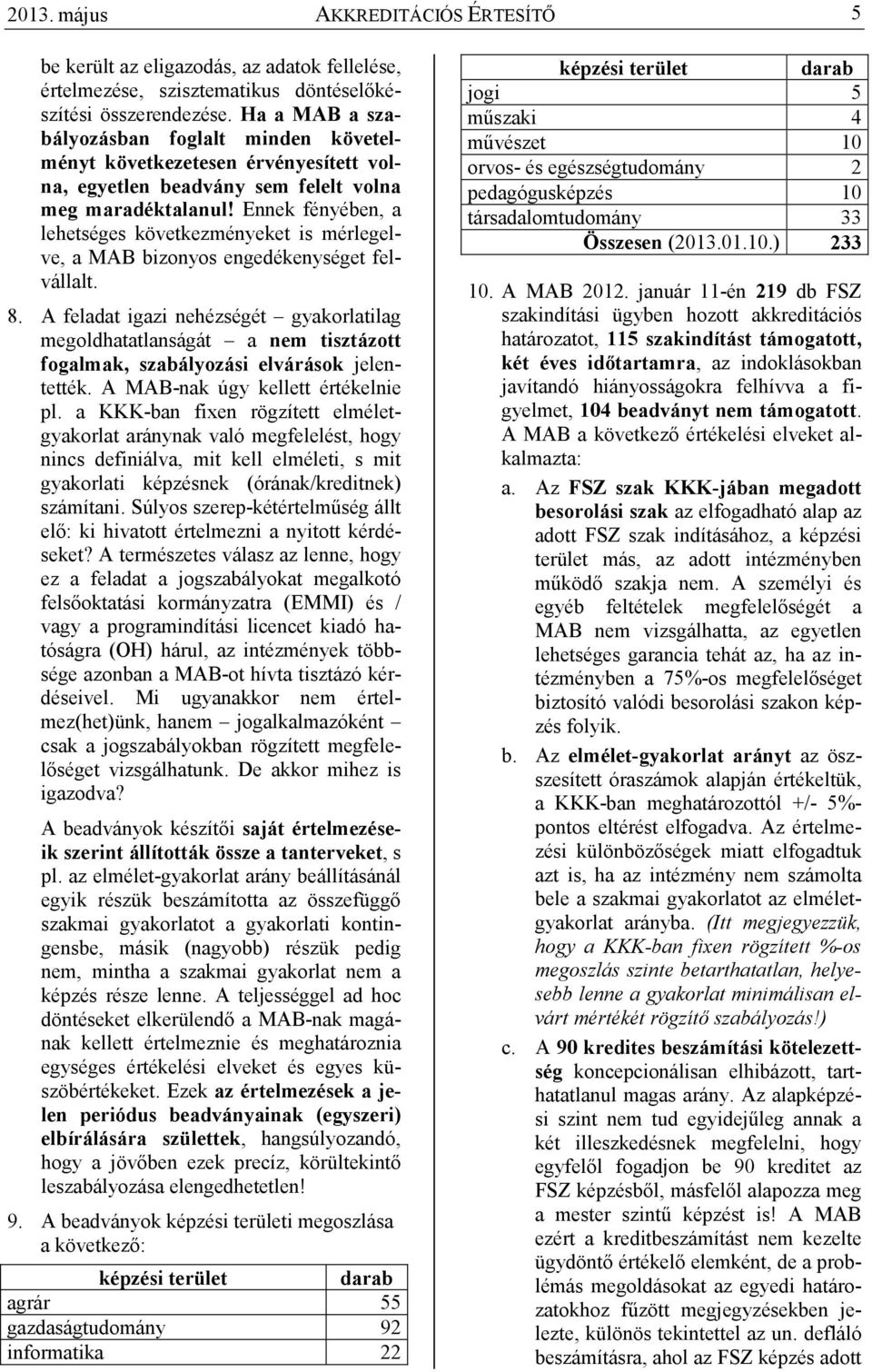 Ennek fényében, a lehetséges következményeket is mérlegelve, a MAB bizonyos engedékenységet felvállalt. 8.