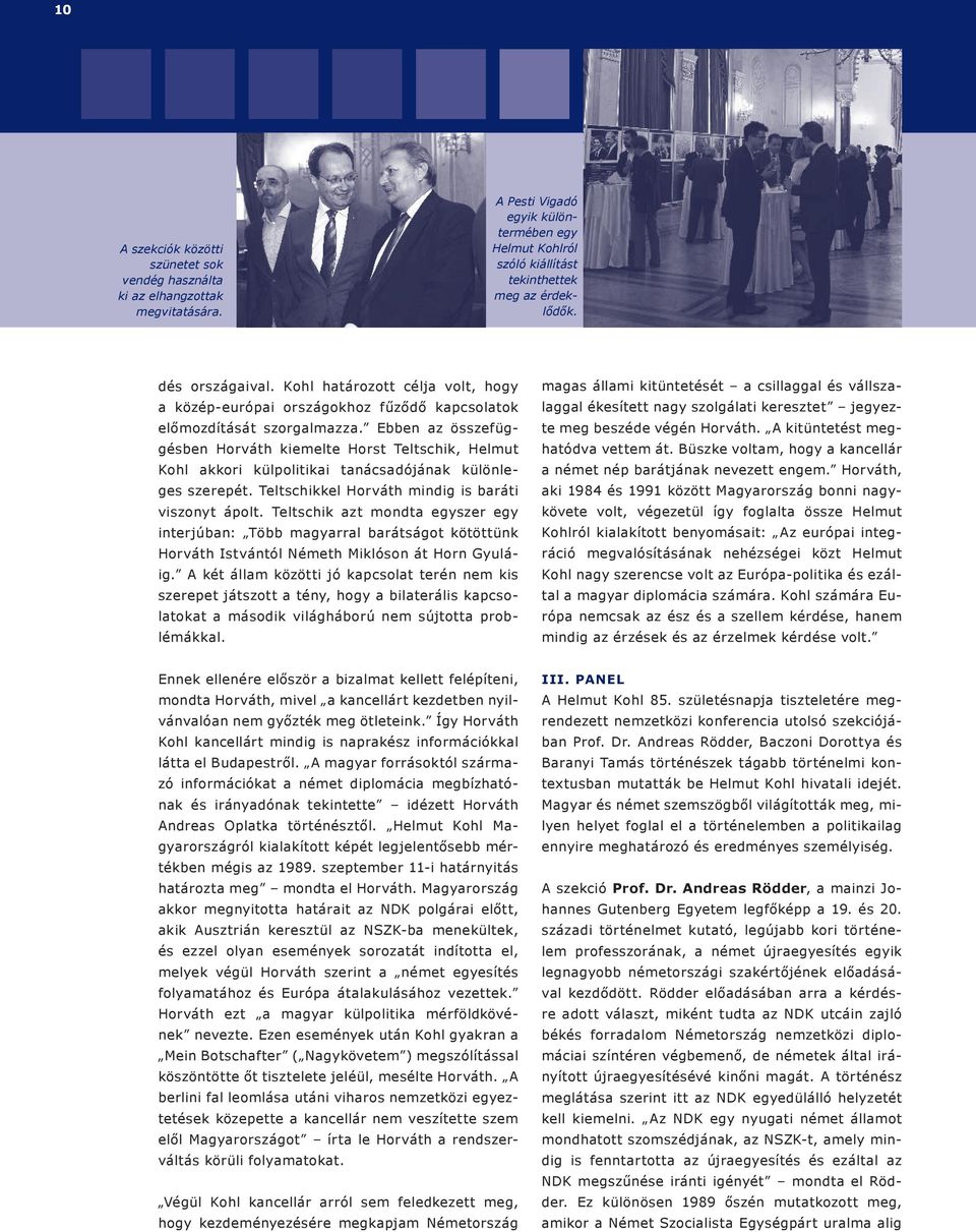 Ebben az összefüggésben Horváth kiemelte Horst Teltschik, Helmut Kohl akkori külpolitikai tanácsadójának különleges szerepét. Teltschikkel Horváth mindig is baráti viszonyt ápolt.