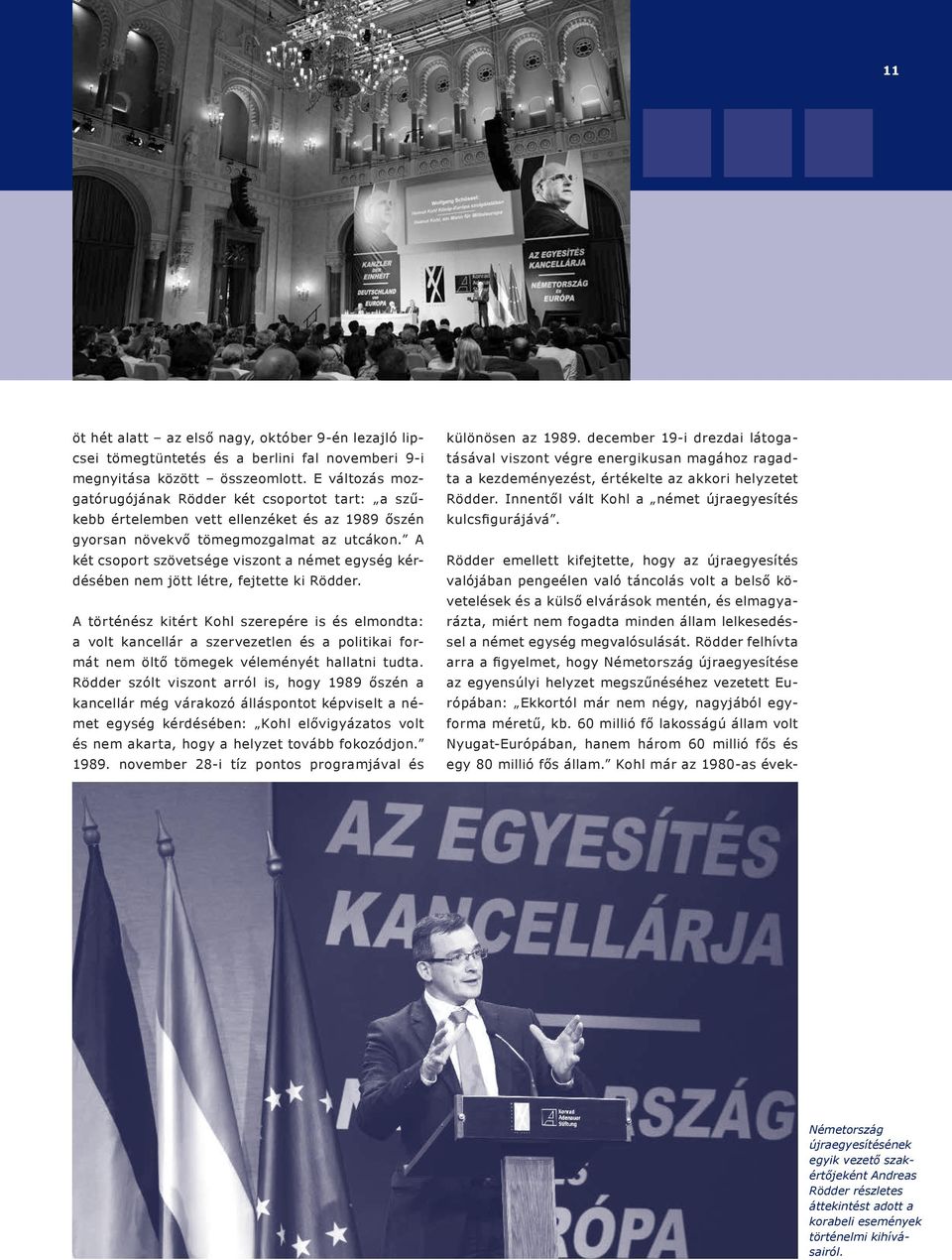 A két csoport szövetsége viszont a német egység kérdésében nem jött létre, fejtette ki Rödder.