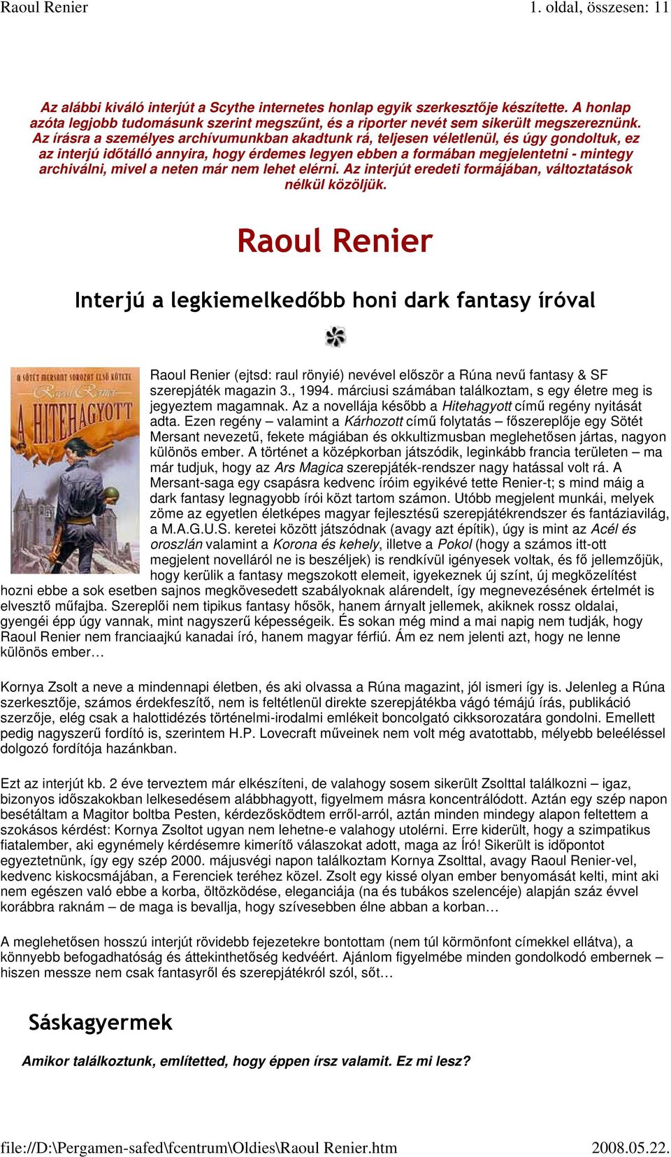 Az írásra a személyes archívumunkban akadtunk rá, teljesen véletlenül, és úgy gondoltuk, ez az interjú idtálló annyira, hogy érdemes legyen ebben a formában megjelentetni - mintegy archiválni, mivel