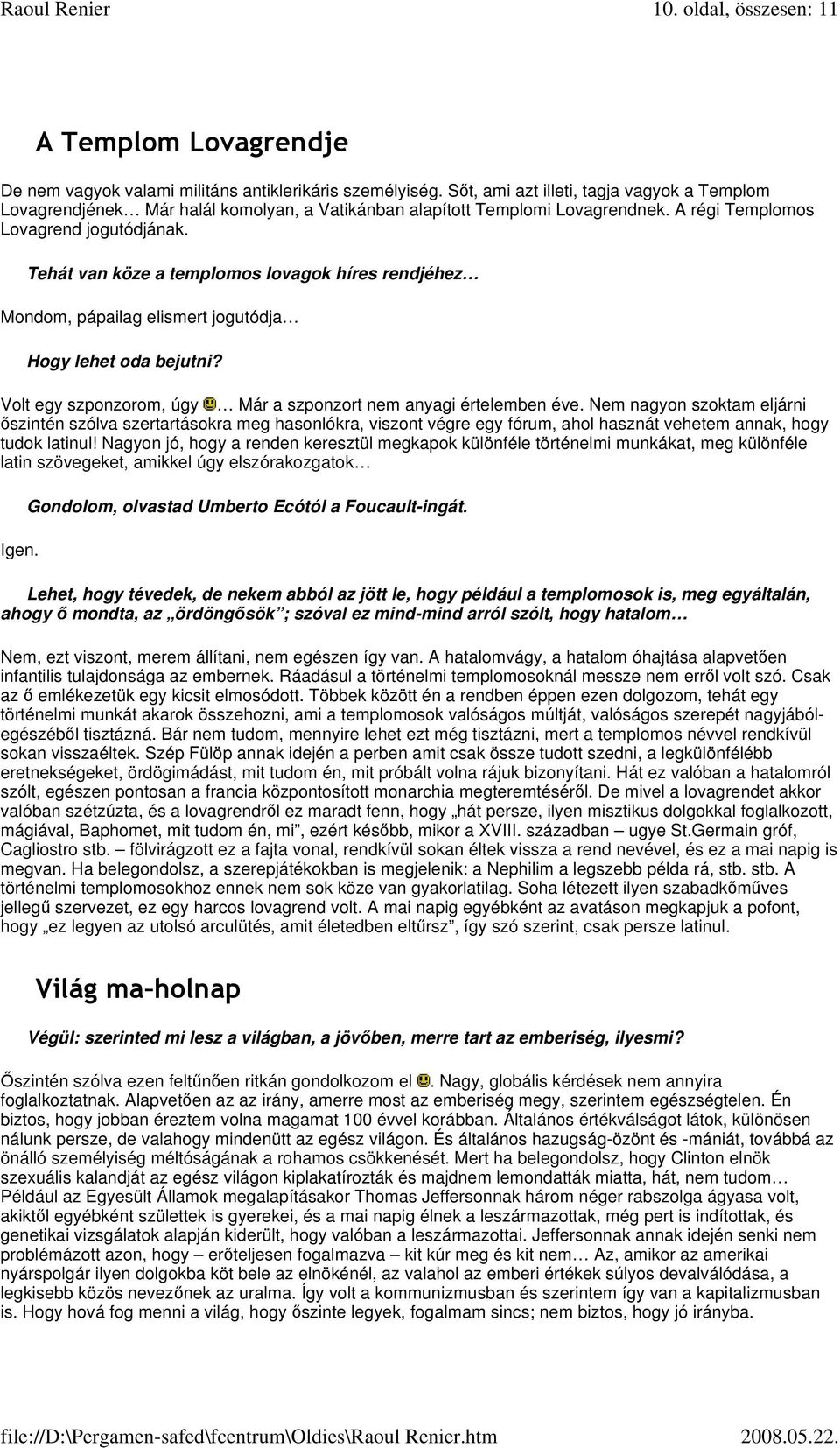 Tehát van köze a templomos lovagok híres rendjéhez Mondom, pápailag elismert jogutódja Hogy lehet oda bejutni? Volt egy szponzorom, úgy Már a szponzort nem anyagi értelemben éve.
