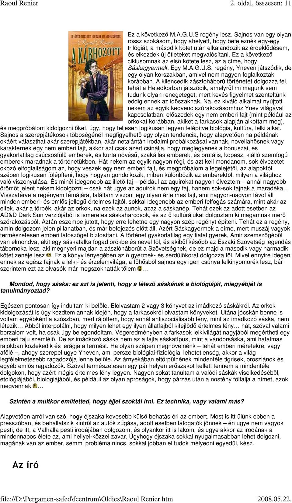Ez a következ ciklusomnak az els kötete lesz, az a címe, hogy Sáskagyermek. Egy M.A.G.U.S. regény, Yneven játszódik, de egy olyan korszakban, amivel nem nagyon foglalkoztak korábban.