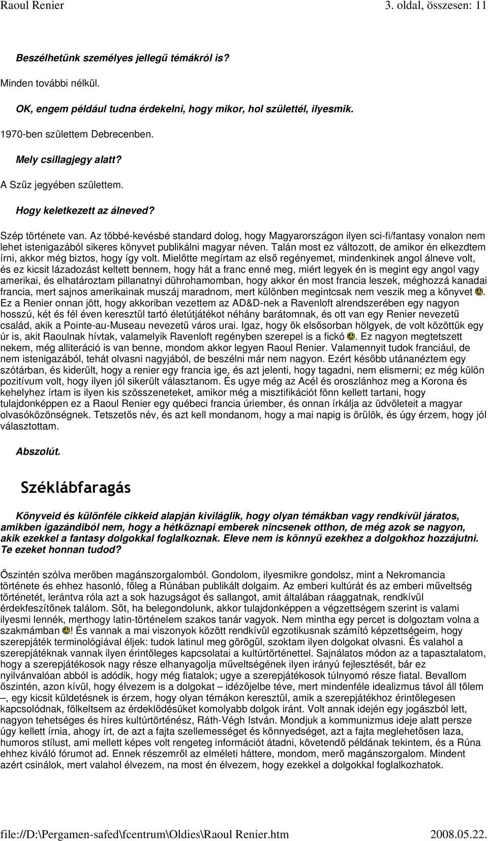 Az többé-kevésbé standard dolog, hogy Magyarországon ilyen sci-fi/fantasy vonalon nem lehet istenigazából sikeres könyvet publikálni magyar néven.