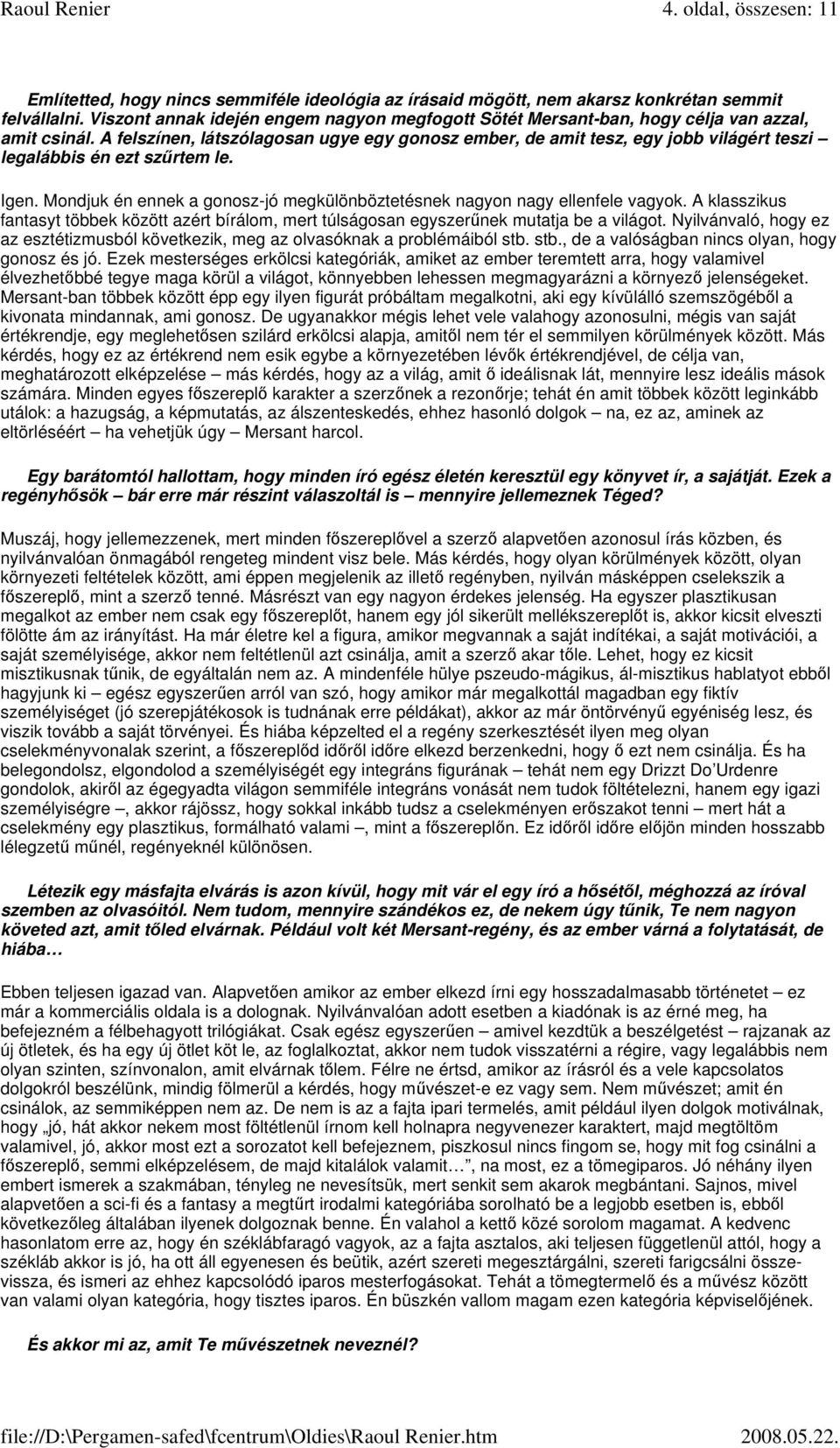 A felszínen, látszólagosan ugye egy gonosz ember, de amit tesz, egy jobb világért teszi legalábbis én ezt szrtem le. Igen.