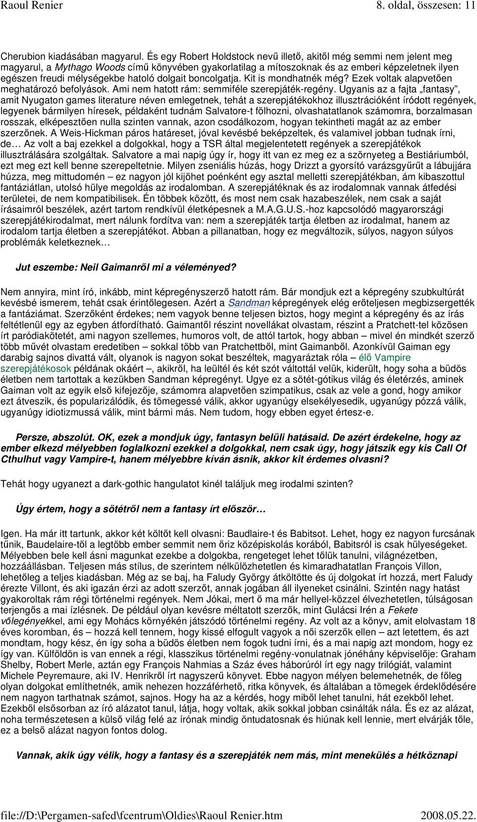 dolgait boncolgatja. Kit is mondhatnék még? Ezek voltak alapveten meghatározó befolyások. Ami nem hatott rám: semmiféle szerepjáték-regény.