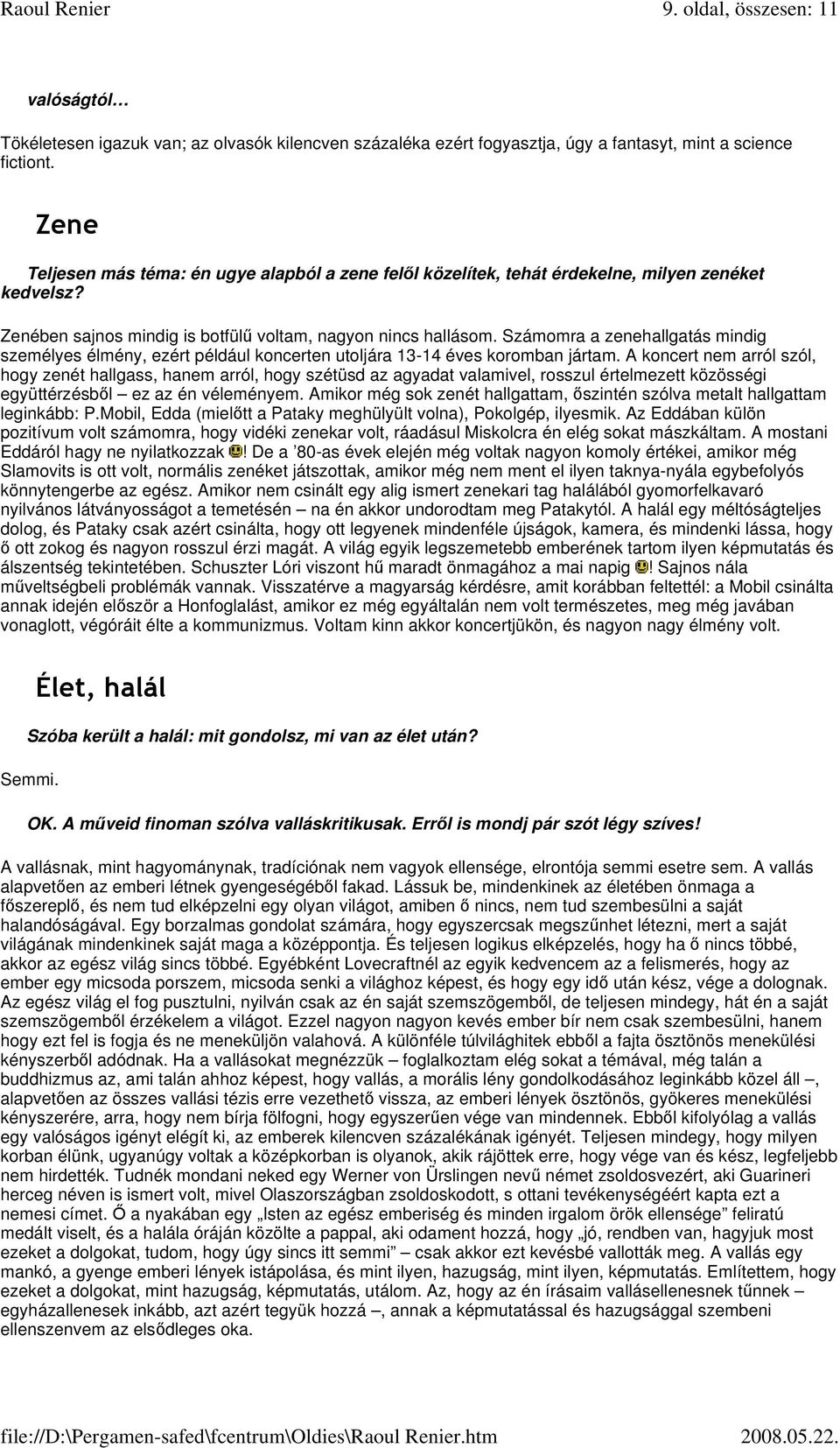 Számomra a zenehallgatás mindig személyes élmény, ezért például koncerten utoljára 13-14 éves koromban jártam.