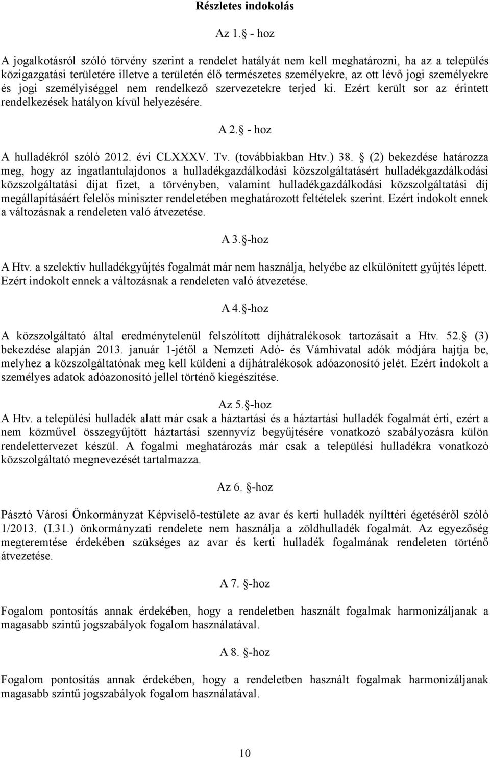 személyekre és jogi személyiséggel nem rendelkező szervezetekre terjed ki. Ezért került sor az érintett rendelkezések hatályon kívül helyezésére. A 2. - hoz A hulladékról szóló 2012. évi CLXXXV. Tv.