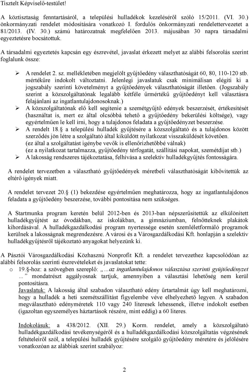 A társadalmi egyeztetés kapcsán egy észrevétel, javaslat érkezett melyet az alábbi felsorolás szerint foglalunk össze: A rendelet 2. sz. mellékletében megjelölt gyűjtőedény választhatóságát 60, 80, 110-120 stb.