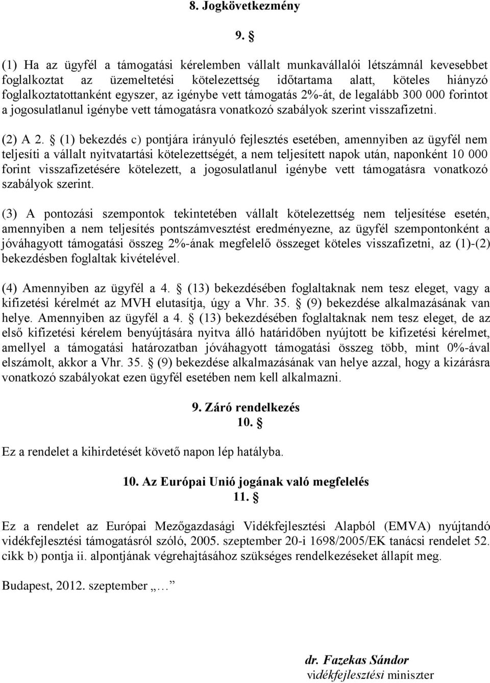 igénybe vett támogatás 2%-át, de legalább 300 000 forintot a jogosulatlanul igénybe vett támogatásra vonatkozó szabályok szerint visszafizetni. (2) A 2.